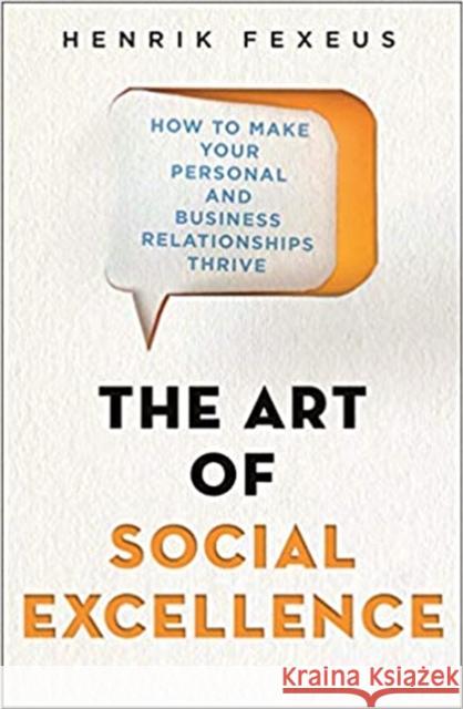 The Art of Social Excellence: How to Make Your Personal and Business Relationships Thrive Henrik Fexeus 9781472145475 Little, Brown Book Group - książka