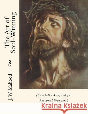 The Art of Soul-Winning: (Specially Adapted for Personal Workers) Mahood, J. W. 9781530235643 Createspace Independent Publishing Platform - książka