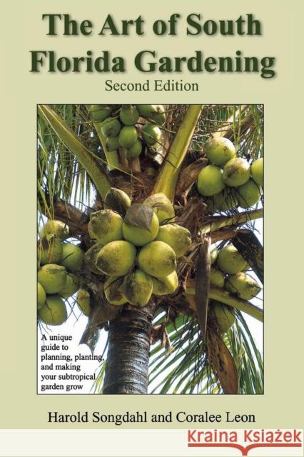 The Art of South Florida Gardening: A Unique Guide to Planning, Planting, and Making Your Subtropical Garden Grow, Second Edition Songdahl, Harold 9781561643936 Pineapple Press (FL) - książka