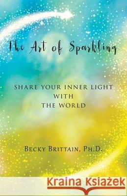 The Art of Sparkling: Share Your Inner Light With the World Becky Brittain 9781732970649 Weeping Willow Books - książka