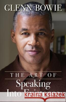 The Art of Speaking Into Existence Glenn Bowie 9781087914183 Glenn Bowie Speaks, Inc. - książka