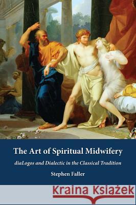 The Art of Spiritual Midwifery: Dialogos and Dialectic in the Classical Tradition Stephen Faller 9780718894153 Lutterworth Press - książka