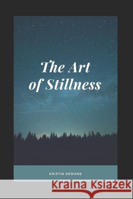 The Art of Stillness Kristin Dewane 9781790352241 Independently Published - książka