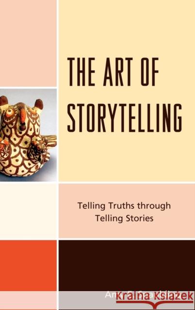 The Art of Storytelling: Telling Truths Through Telling Stories Spaulding, Amy E. 9780810877764 Scarecrow Press - książka