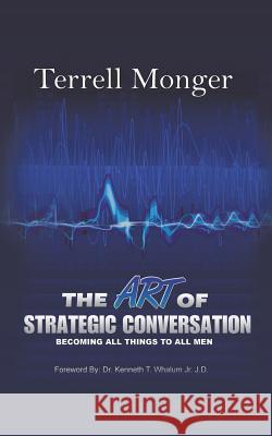 The Art of Strategic Conversation: Becoming All Things to All Men Terrell Monger 9781496939630 Authorhouse - książka