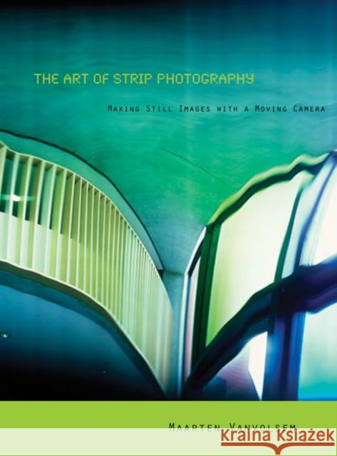The Art of Strip Photography: Making Still Images with a Moving Camera Maarten Vanvolsem 9789058678409 Distributed for Leuven University Press - książka