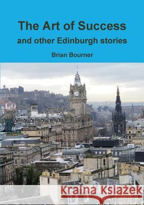 The Art of Success and other Edinburgh stories Brian Bourner 9780244676650 Lulu.com - książka