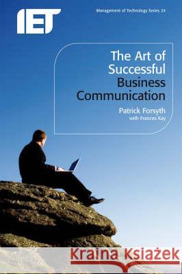 The Art of Successful Business Communication Patrick Forsyth Frances Kay 9780863419072 INSTITUTION OF ENGINEERING AND TECHNOLOGY - książka