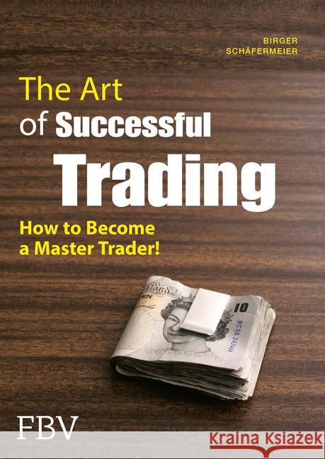 The Art of Successful Trading : How to Become a Master Trader! Schäfermeier, Birger 9783898797207 FinanzBuch Verlag - książka