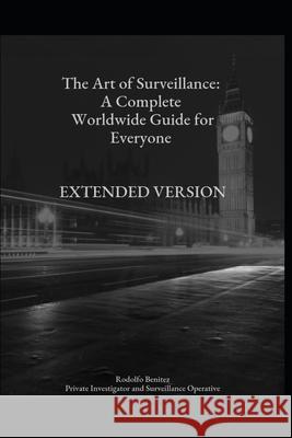 The Art of Surveillance: A Complete Worldwide Guide for Everyone Rodolfo Benitez 9798326835864 Independently Published - książka