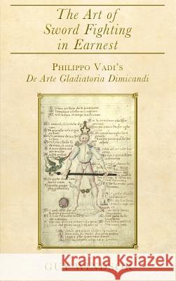 The Art of Sword Fighting in Earnest: Philippo Vadi's De Arte Gladiatoria Dimicandi with an Introduction, Translation, Commentary, and Glossary Windsor, Guy 9789527157374 Swordschool Ltd - książka