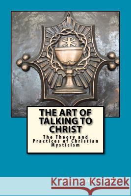 The Art of Talking to Christ: The Theory and Practices of Christian Mysticism Dennis Michael Waller 9781466299689 Createspace - książka