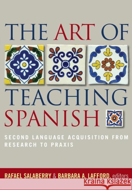 The Art of Teaching Spanish: Second Language Acquisition from Research to Praxis Salaberry, Rafael 9781589011335 Georgetown University Press - książka