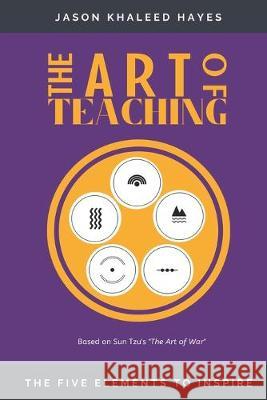 The Art of Teaching: The Five Elements to Inspire Dee Azlan Dee Azlan Jason Khaleed Hayes 9781694973245 Independently Published - książka