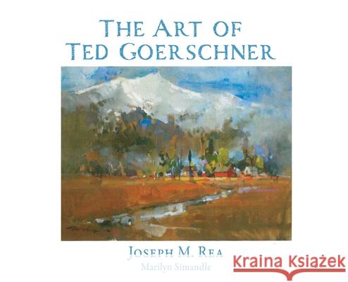 The Art of Ted Goerschner Joseph M Rea, Marilyn Simandle 9781662838835 Xulon Press - książka
