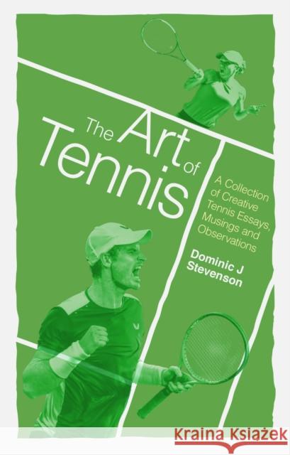 The Art of Tennis: A Collection of Creative Tennis Essays, Musings and Observations Dominic J. Stevenson 9781785315169 Pitch Publishing Ltd - książka