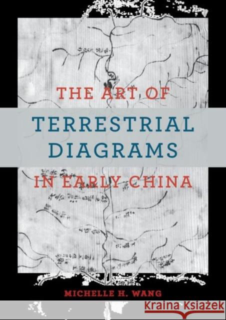 The Art of Terrestrial Diagrams in Early China Michelle H. Wang 9780226827469 The University of Chicago Press - książka