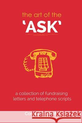 The Art of the Ask: .a Collection of Fundraising Letters and Telephone Scripts Connie S. Pheiff 9780989320214 Connie Pheiff Speaks - książka