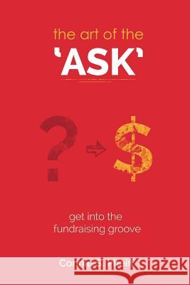 The Art of the Ask: Get in your fundraising groove Pheiff, Connie S. 9780989320207 Connie Pheiff Speaks - książka