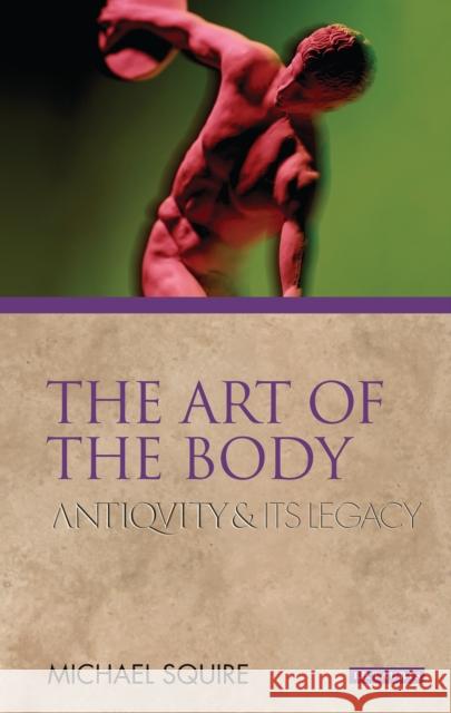 The Art of the Body: Antiquity and Its Legacy Squire, Michael 9781845119300  - książka