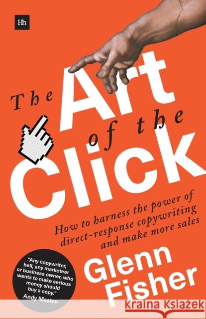 The Art of the Click: How to Harness the Power of Direct-Response Copywriting and Make More Sales Glenn Fisher 9780857196941 Harriman House Publishing - książka