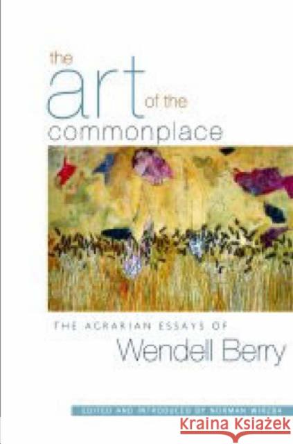 The Art of the Commonplace: The Agrarian Essays of Wendell Berry Wendell Berry Norman Wirzba 9781593760076 Shoemaker & Hoard - książka