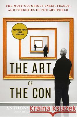 The Art of the Con: The Most Notorious Fakes, Frauds, and Forgeries in the Art World Anthony M. Amore 9781250108609 St. Martin's Griffin - książka