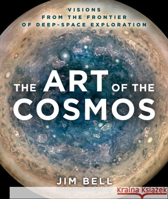 The Art of the Cosmos: Visions from the Frontier of Deep-Space Exploration Jim Bell 9781454946083 Union Square & Co. - książka