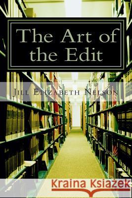 The Art of the Edit: Shaping and Sculpting Your Manuscript Jill Elizabeth Nelson 9781508815327 Createspace - książka