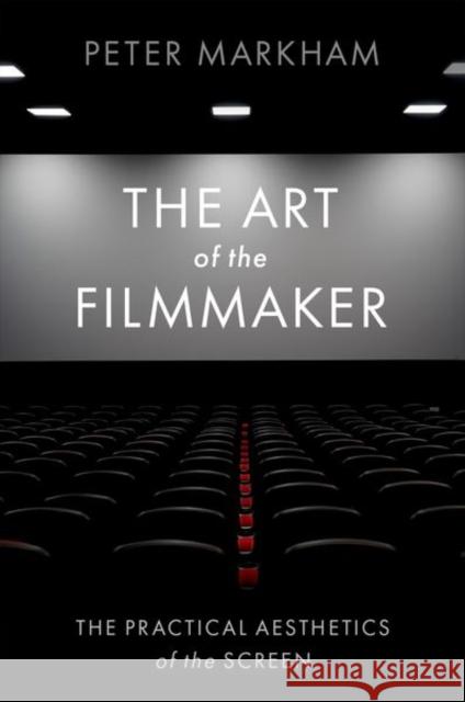 The Art of the Filmmaker: The Practical Aesthetics of the Screen Peter Markham 9780197631539 Oxford University Press Inc - książka