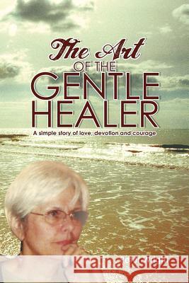 The Art of the Gentle Healer: A Simple Story of Love, Devotion and Courage Wright, Peter 9781462047673 iUniverse.com - książka