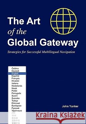 The Art of the Global Gateway: Strategies for Successful Multilingual Navigation John Yunker 9780979647536 Byte Level Research - książka