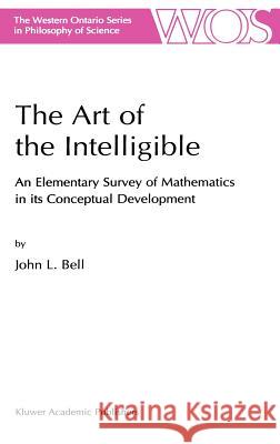 The Art of the Intelligible: An Elementary Survey of Mathematics in Its Conceptual Development Bell, J. 9780792359722 Kluwer Academic Publishers - książka