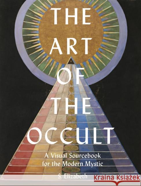 The Art of the Occult: A Visual Sourcebook for the Modern Mystic S. Elizabeth 9780711248830 Frances Lincoln Publishers Ltd - książka