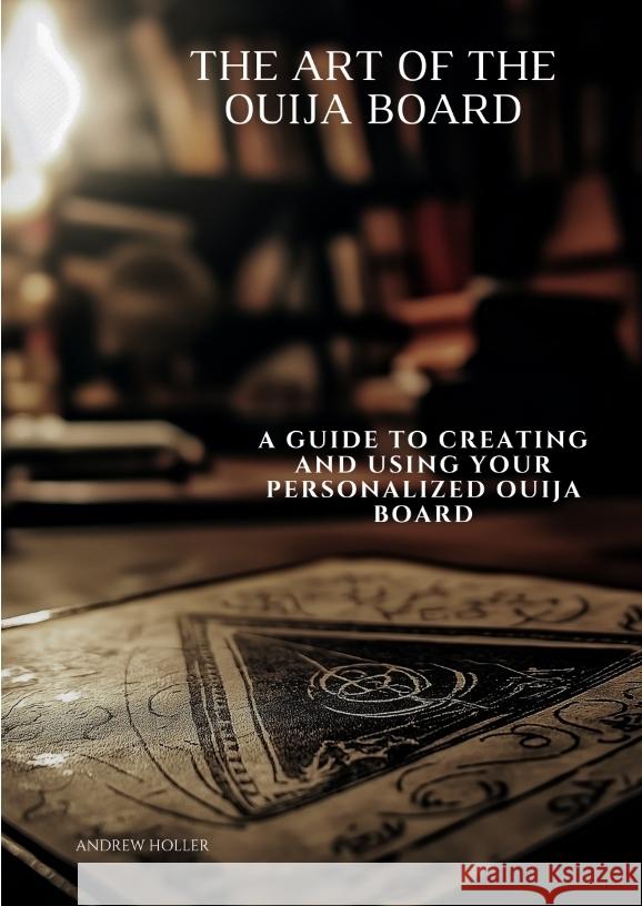 The Art of the Ouija Board Holler, Andrew 9783384496638 tredition - książka