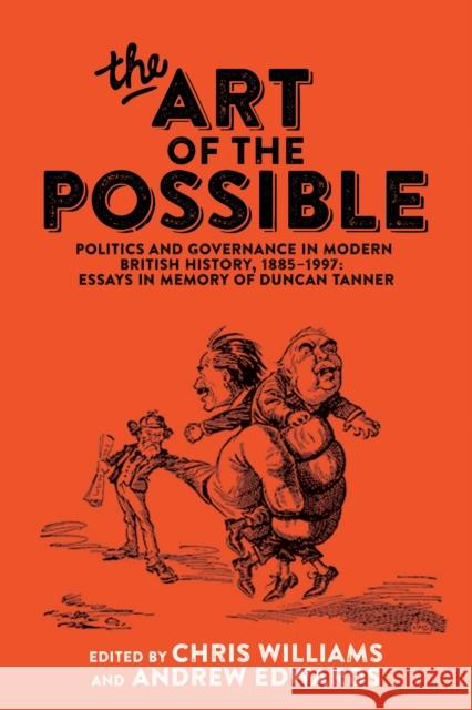 The Art of the Possible: Politics and Governance in Modern British History, 1885-1997: Essays in Memory of Duncan Tanner Williams Chris Edwards Andrew 9780719090714 Manchester University Press - książka