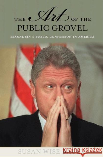 The Art of the Public Grovel: Sexual Sin and Public Confession in America Bauer, Susan Wise 9780691138107  - książka