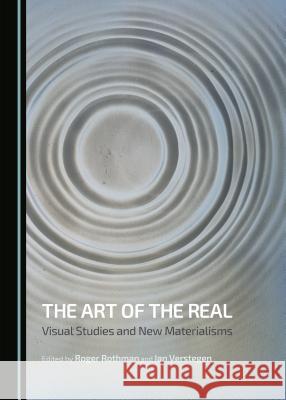 The Art of the Real: Visual Studies and New Materialisms Roger Rothman, Ian Verstegen 9781443876537 Cambridge Scholars Publishing (RJ) - książka