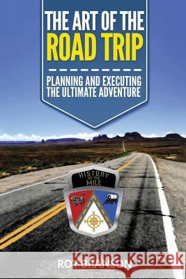 The Art of the Road Trip: Planning And Executing The Ultimate Adventure Branson, Roy 9781542816663 Createspace Independent Publishing Platform - książka