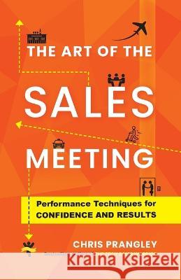 The Art of the Sales Meeting: Performance Techniques for Confidence and Results Chris Prangley   9781544538280 Lioncrest Publishing - książka