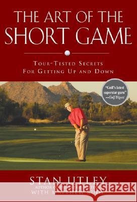 The Art of the Short Game: Tour-Tested Secrets for Getting Up and Down Utley, Stan 9781592402922 Gotham Books - książka