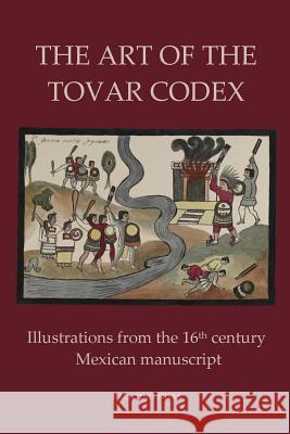 The Art of the Tovar Codex: Illustrations from the 16th century Mexican manuscript Palatino Press 9781496147370 Createspace - książka