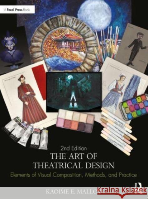 The Art of Theatrical Design: Elements of Visual Composition, Methods, and Practice Kaoime Malloy 9780367902117 Taylor & Francis Ltd - książka