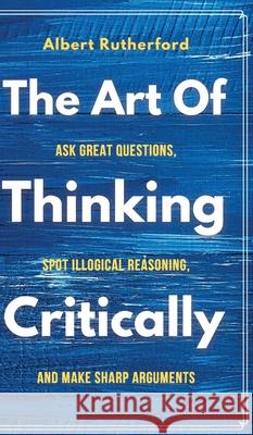 The Art of Thinking Critically Albert Rutherford 9781951385873 Vdz - książka