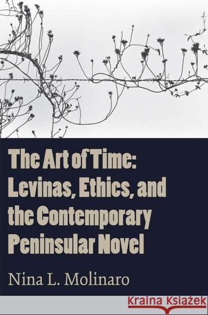 The Art of Time: Levinas, Ethics, and the Contemporary Peninsular Novel Nina L. Molinaro 9781684481279 Bucknell University Press - książka