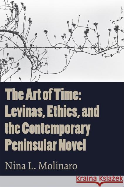 The Art of Time: Levinas, Ethics, and the Contemporary Peninsular Novel Nina L. Molinaro 9781684481286 Bucknell University Press,U.S. - książka