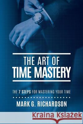 The Art of Time Mastery: The 7 Steps for Mastering Your Time Mark G. Richardson 9781642250800 Advantage Media Group - książka