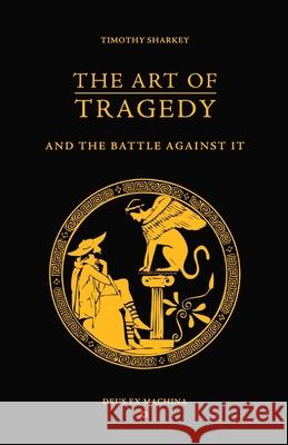 The Art of Tragedy and the Battle Against It Timothy Sharkey 9781479378715 Createspace - książka
