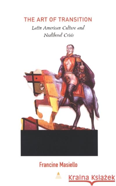 The Art of Transition: Latin American Culture and Neoliberal Crisis Masiello, Francine 9780822328063 Duke University Press - książka