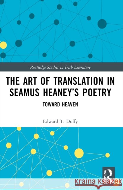 The Art of Translation in Seamus Heaney's Poetry: Toward Heaven Edward T. Duffy 9781032629780 Routledge - książka